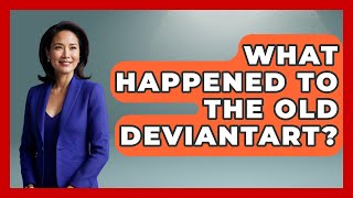 What Happened To The Old DeviantArt? - Trend Unwrapper