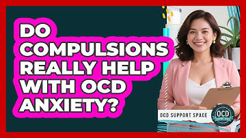 Do Compulsions Really Help With OCD Anxiety?