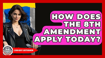 How Does The 8th Amendment Apply Today? - Learn About Libertarianism