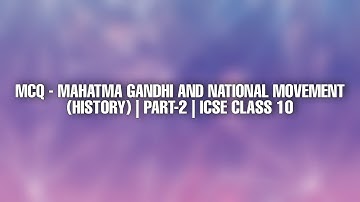 MCQ - MAHATMA GANDHI AND NATIONAL MOVEMENT || HISTORY || (PART-2) ICSE CLASS 10