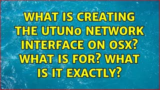 What is creating the utun0 network interface on OSX What is for What is it exactly