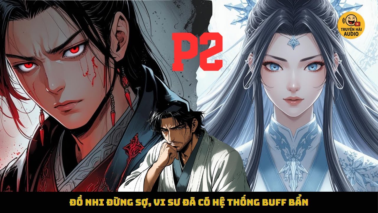 P2_ĐỒ NHI ĐỪNG SỢ, VI SƯ ĐÃ CÓ HỆ THỐNG BUFF BẨN