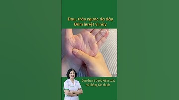 Khắc chế trào ngược dạ dày - Bà con ấn ngay điểm này trên tay nhé!
