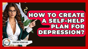 How To Create A Self-help Plan For Depression? - Cognitive Therapy Hub