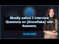 3 Snowflake interview QA (2025 Edition) | 2025-09-12 05:04 PM