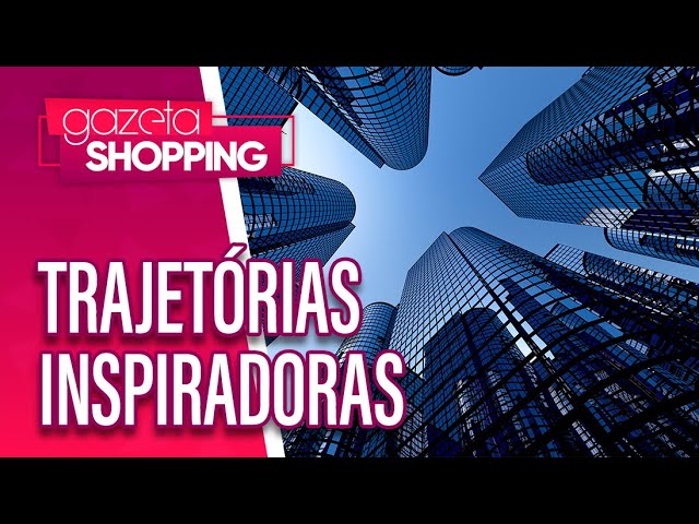 Trajetórias inspiradoras |  História dos empresários | Gazeta Shopping