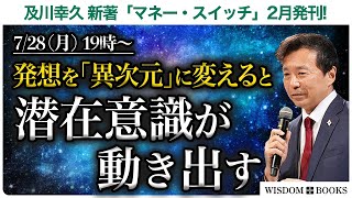 【7/28(月)19時~】発想を「異次元」に変えると潜在意識が動き出すー及川幸久 新著「マネー・スイッチ」2月発刊!ー【WISDOM BOOKS】【及川幸久】