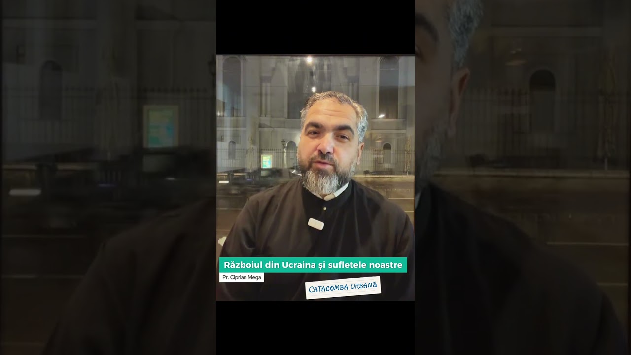 Războiul din Ucraina și sufletele noastre