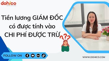 Tiền lương của GIÁM ĐỐC có được tính vào CHI PHÍ ĐƯỢC TRỪ khi tính thuế TNDN? I Pháp lý DOHICO