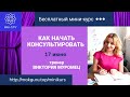 Мини-курс &quot;Как начать консультировать&quot; (1-й вебинар)