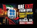 UAE Exit from OPEC: Energy Strategy Shift Amid Global Oil Market Turmoil
