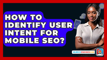 How To Identify User Intent For Mobile SEO? - SearchEnginesHub.com