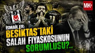 İsmai̇l Er: Beşi̇ktaştaki̇ Salah Fi̇yaskosunun Sorumlusu?..