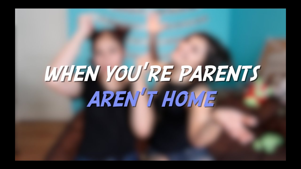 WHEN YOUR PARENTS AREN T HOME YouTube