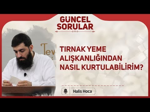 Tırnak yeme alışkanlığından nasıl kurtulabilirim? Halis Bayancuk Hoca