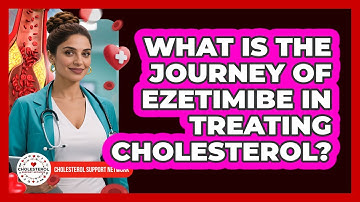 What Is The Journey Of Ezetimibe In Treating Cholesterol? - Cholesterol Support Network