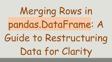 Merging Rows in pandas.DataFrame: A Guide to Restructuring Data for Clarity
