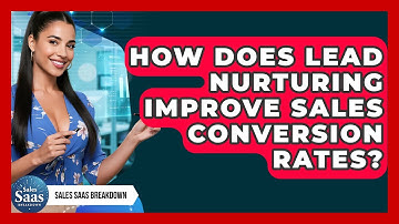 How Does Lead Nurturing Improve Sales Conversion Rates? - Sales Saas Breakdown