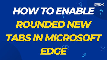 How to Enable Rounded New Tabs in Microsoft Edge | Easy Guide