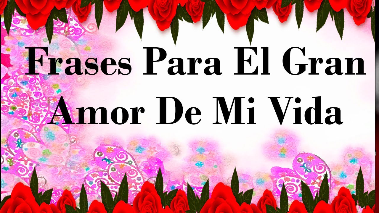 frases para el gran amor de mi vida - YouTube