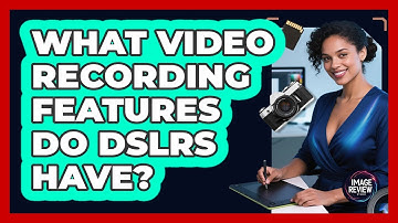 What Video Recording Features Do DSLRs Have?