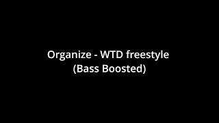 Organize - WTD freestyle (Bass Boosted)