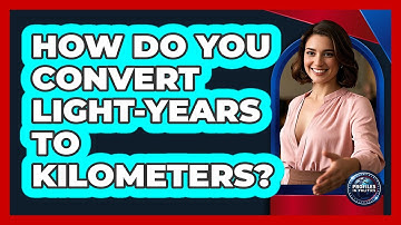 How Do You Convert Light-years To Kilometers? - Profiles in Politics