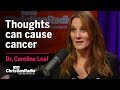 Dr caroline leaf thoughts can cause cancer