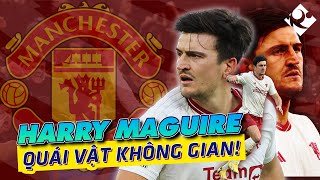 HARRY MAGUIRE QUẢ ĐÚNG LÀ "QUÁI VẬT KHÔNG GIAN" CỦA MAN UTD