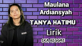 Tanya Hatimu - Maulana Ardiansyah Lirik (ska reggae)