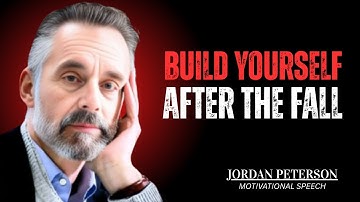 Build Yourself After the Fall ,Jordan Peterson motivational speech