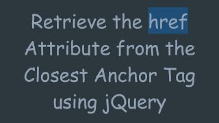 Retrieve the href Attribute from the Closest Anchor Tag using jQuery