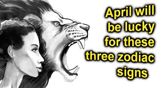 3 signs will be successful in April. Are you one of them?