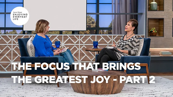 The Focus That Brings the Greatest Joy - Part 2 | Joyce Meyer  | Enjoying Everyday Life Teaching