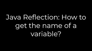 Java :Java Reflection: How to get the name of a variable(5solution)