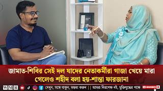 জামাত-শিবির সেই দল যাদের নেতাকর্মীরা গা'জা খেয়ে মা'রা গেলেও শহীদ বলা হয়-শান্তা ফারজানা।