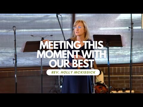 "Meeting this Moment With Our Best," Rev. Holly McKissick's Sermon, November 26, 2023