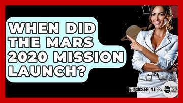 When Did The Mars 2020 Mission Launch? - Physics Frontier
