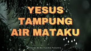 Yesus Tdanung Air Mataku cover Ai By Tuama Pakuure
