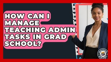 How Can I Manage Teaching Admin Tasks In Grad School? - Grad School Mindset