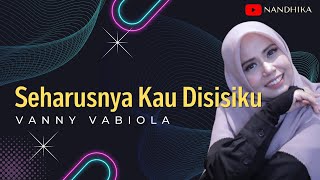 SEHARUSNYA KAU ADA DISISIKU 🎵🎵 Cover VANNY VABIOLA (LIRIK) | Dipopulerkan DIAN PIESESHA