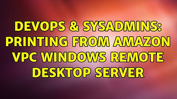 DevOps & SysAdmins: Printing from Amazon VPC Windows Remote Desktop Server (2 Solutions!!)