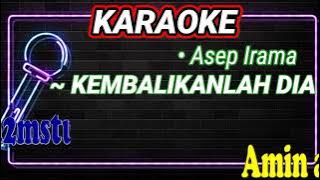 KARAOKE KEMBALIKANLAH DIA || ASEP IRAMA