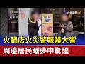 火鍋店火災警報器大響 周邊居民睡夢中驚醒