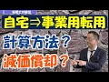 【自宅を事業用転用】資産を非業務用⇒業務用に転用した場合の減価償却の計算方法（新品・中古）