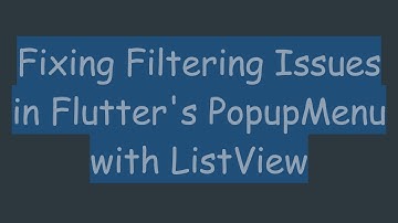 Fixing Filtering Issues in Flutter