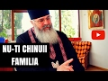 Nu-ti chinuii familia! - Parintele Calistrat