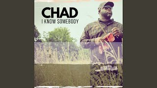 Video thumbnail of "CHAD - I KNOW SOMEBODY"