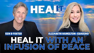 Heal It with an Infusion of Peace | Elizabeth Hamilton-Guarino & Ken D Foster | #HealIt S5EP9