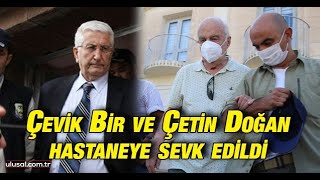 Çevik Bir Ve Çetin Doğan Hastaneye Sevk Edildi Çevik Birin Tedavisi Sürüyor